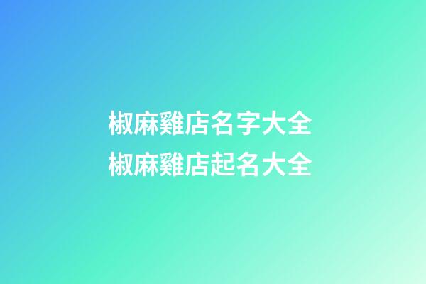 椒麻雞店名字大全 椒麻雞店起名大全-第1張-店鋪起名-玄機派